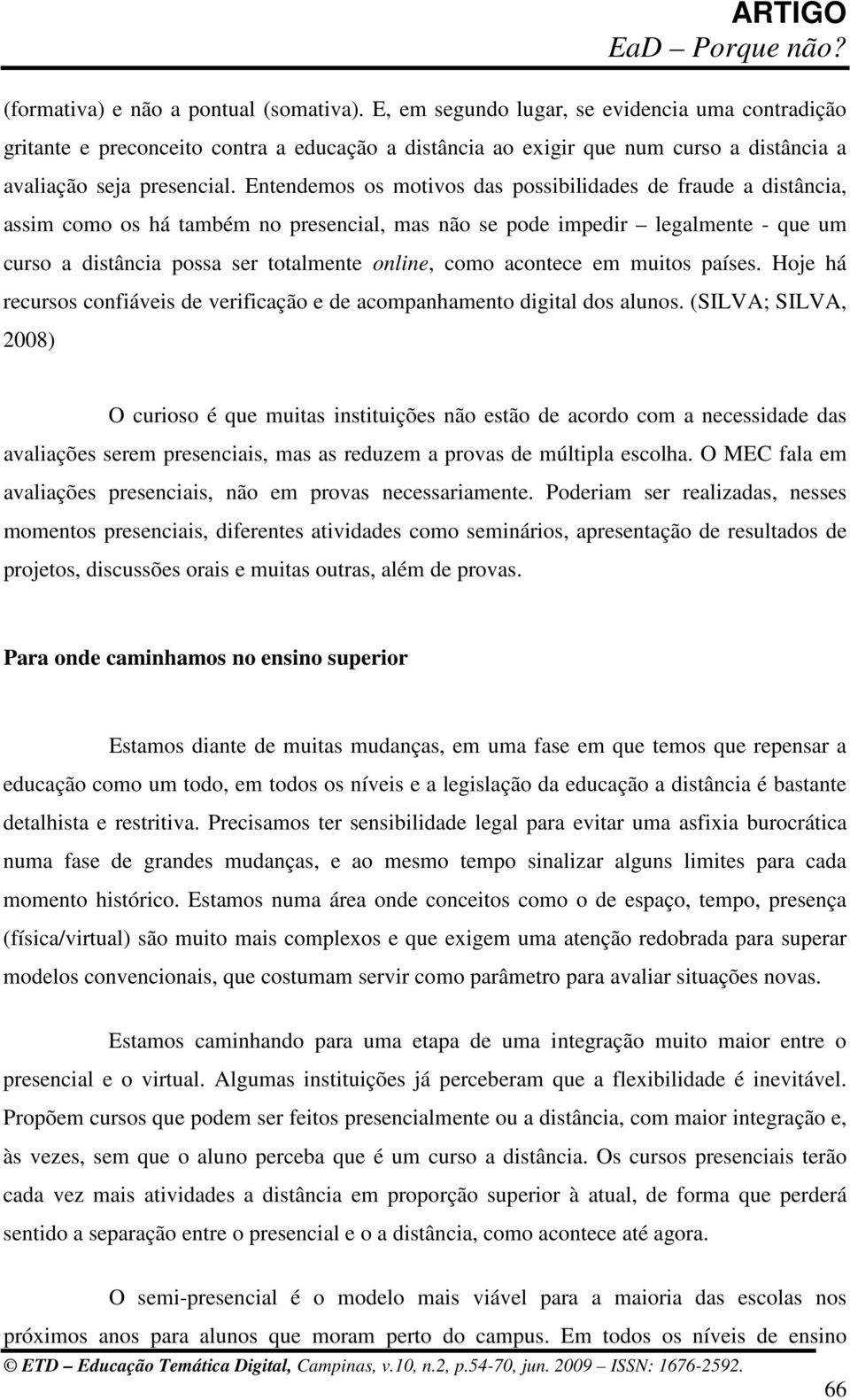 Entendemos os motivos das possibilidades de fraude a distância, assim como os há também no presencial, mas não se pode impedir legalmente - que um curso a distância possa ser totalmente online, como