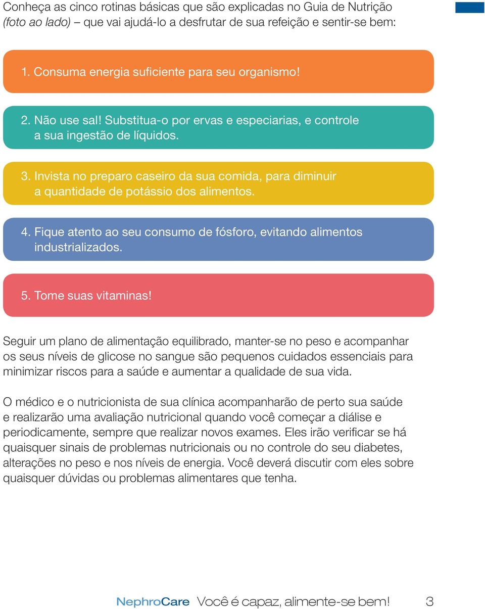 Fique atento ao seu consumo de fósforo, evitando alimentos industrializados. 5. Tome suas vitaminas!