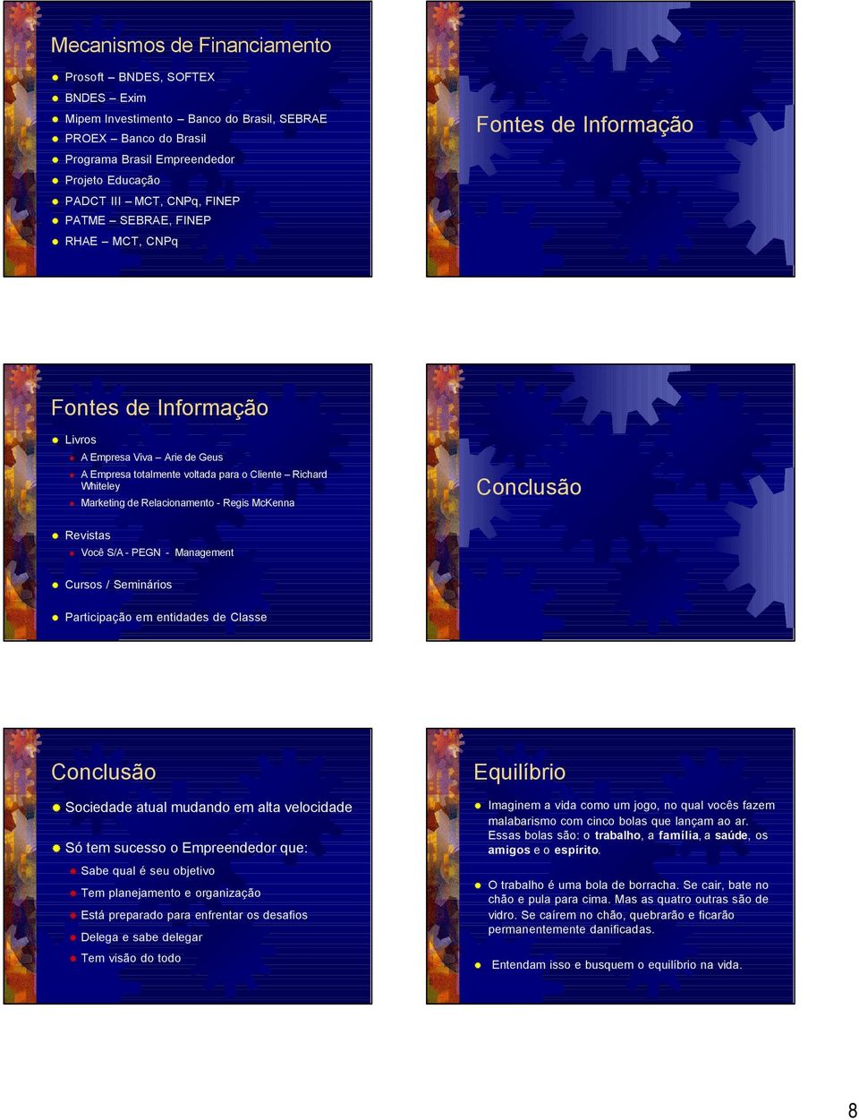 Relacionamento - Regis McKenna Conclusão Revistas Você S/A - PEGN - Management Cursos / Seminários Participação em entidades de Classe Conclusão Sociedade atual mudando em alta velocidade Só tem