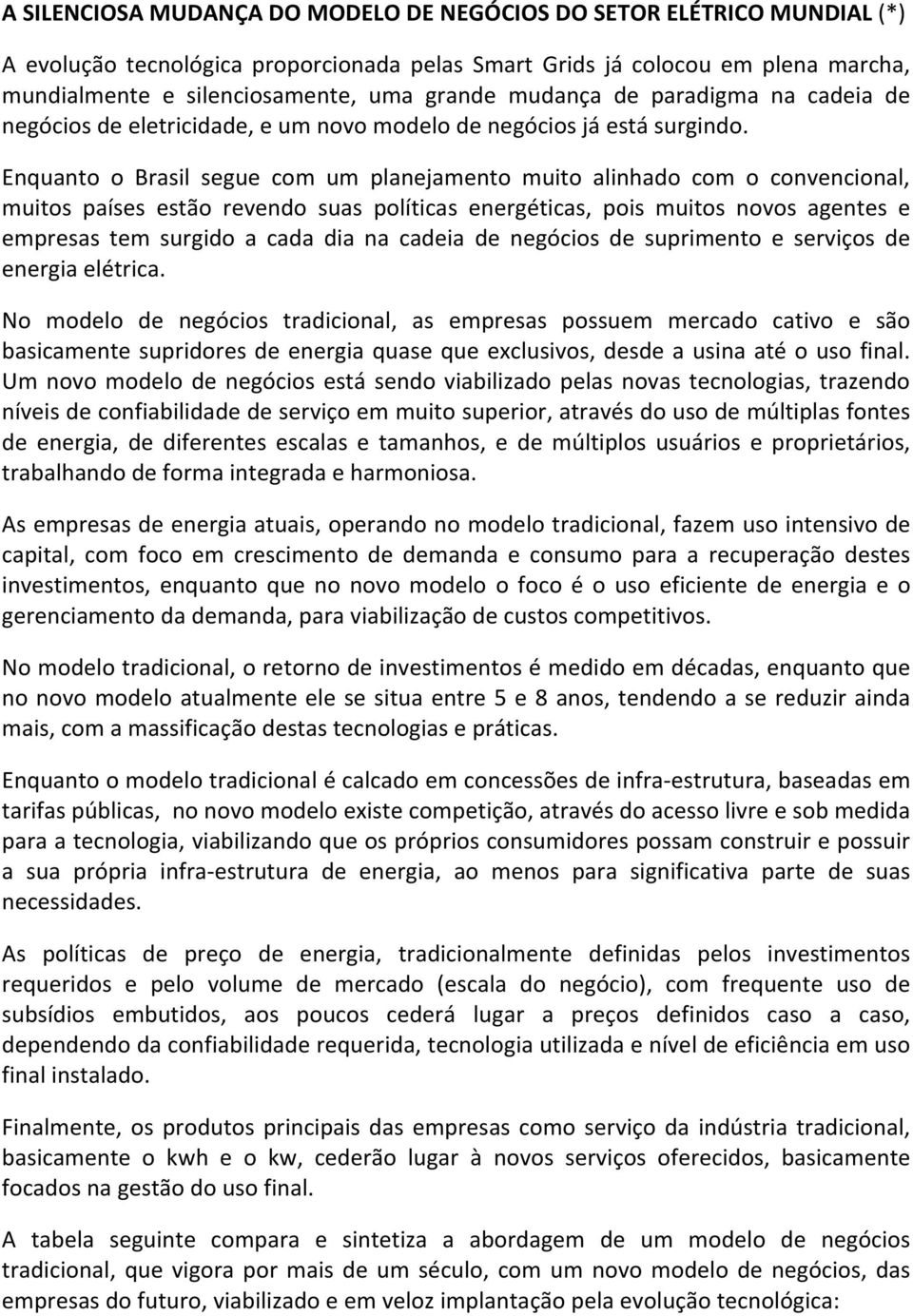 Enquanto o Brasil segue com um planejamento muito alinhado com o convencional, muitos países estão revendo suas políticas energéticas, pois muitos novos agentes e empresas tem surgido a cada dia na