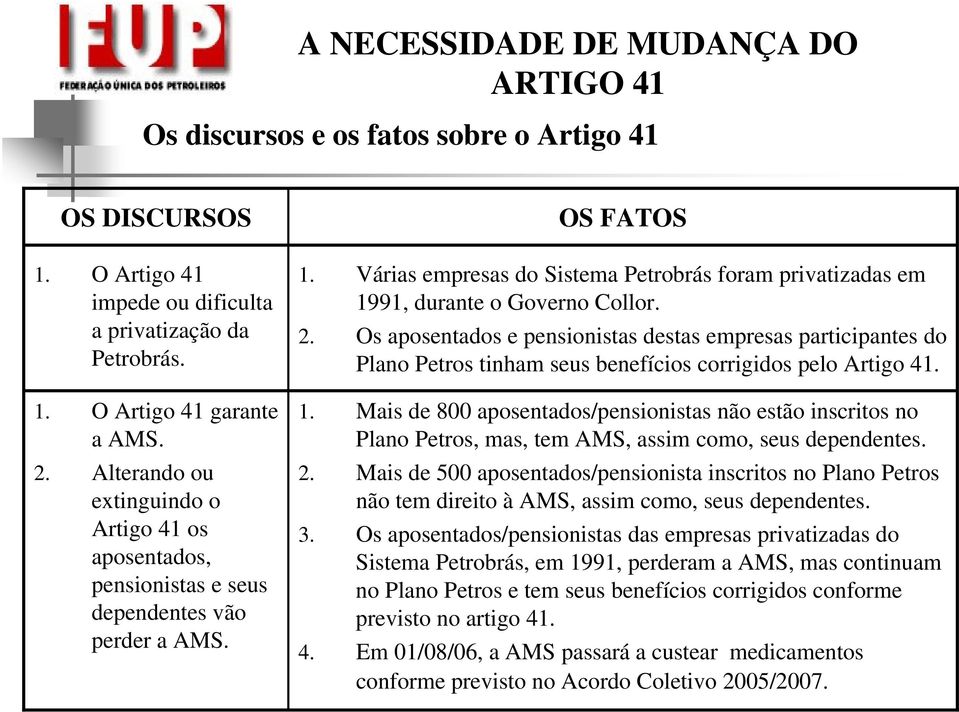 Várias empresas do Sistema Petrobrás foram privatizadas em 1991, durante o Governo Collor. 2.