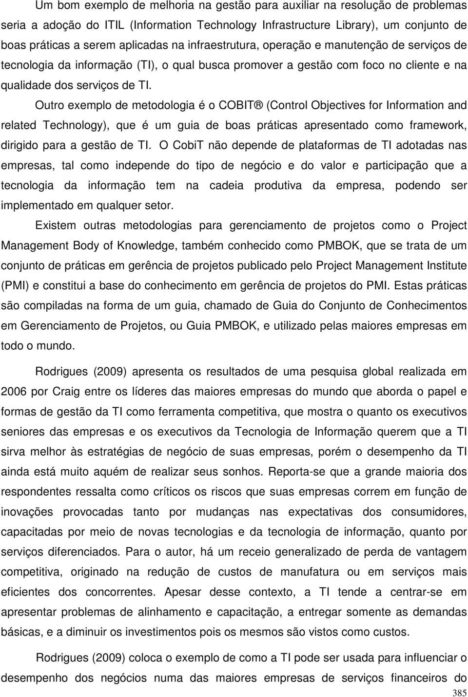 Outro exemplo de metodologia é o COBIT (Control Objectives for Information and related Technology), que é um guia de boas práticas apresentado como framework, dirigido para a gestão de TI.