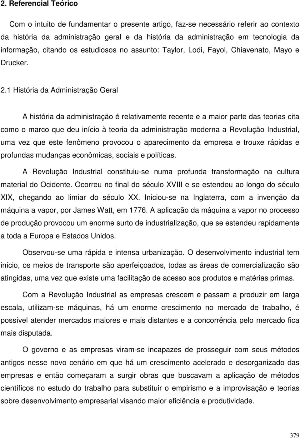 1 História da Administração Geral A história da administração é relativamente recente e a maior parte das teorias cita como o marco que deu início à teoria da administração moderna a Revolução