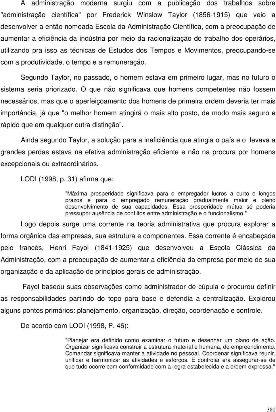 preocupando-se com a produtividade, o tempo e a remuneração. Segundo Taylor, no passado, o homem estava em primeiro lugar, mas no futuro o sistema seria priorizado.