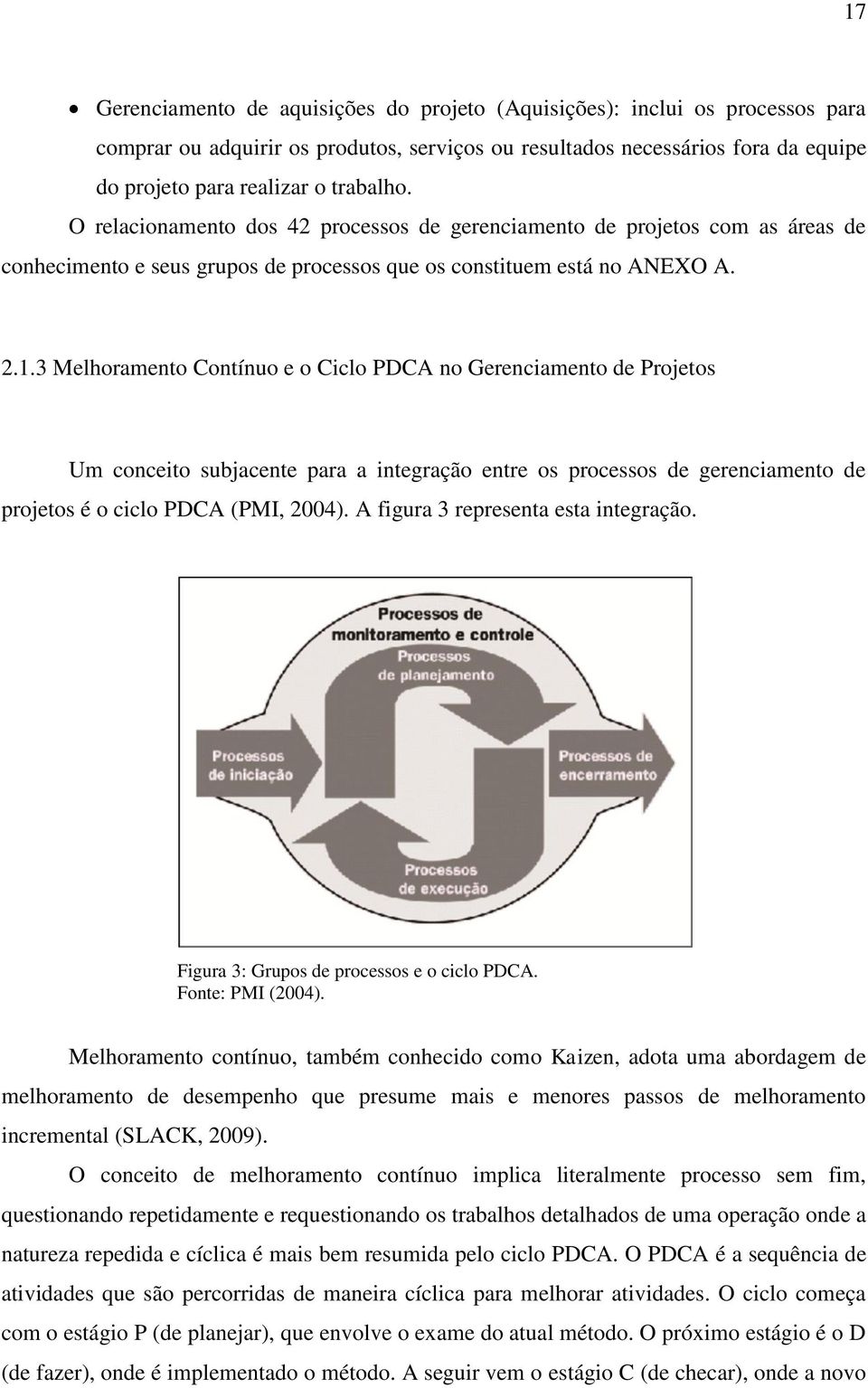 3 Melhoramento Contínuo e o Ciclo PDCA no Gerenciamento de Projetos Um conceito subjacente para a integração entre os processos de gerenciamento de projetos é o ciclo PDCA (PMI, 2004).