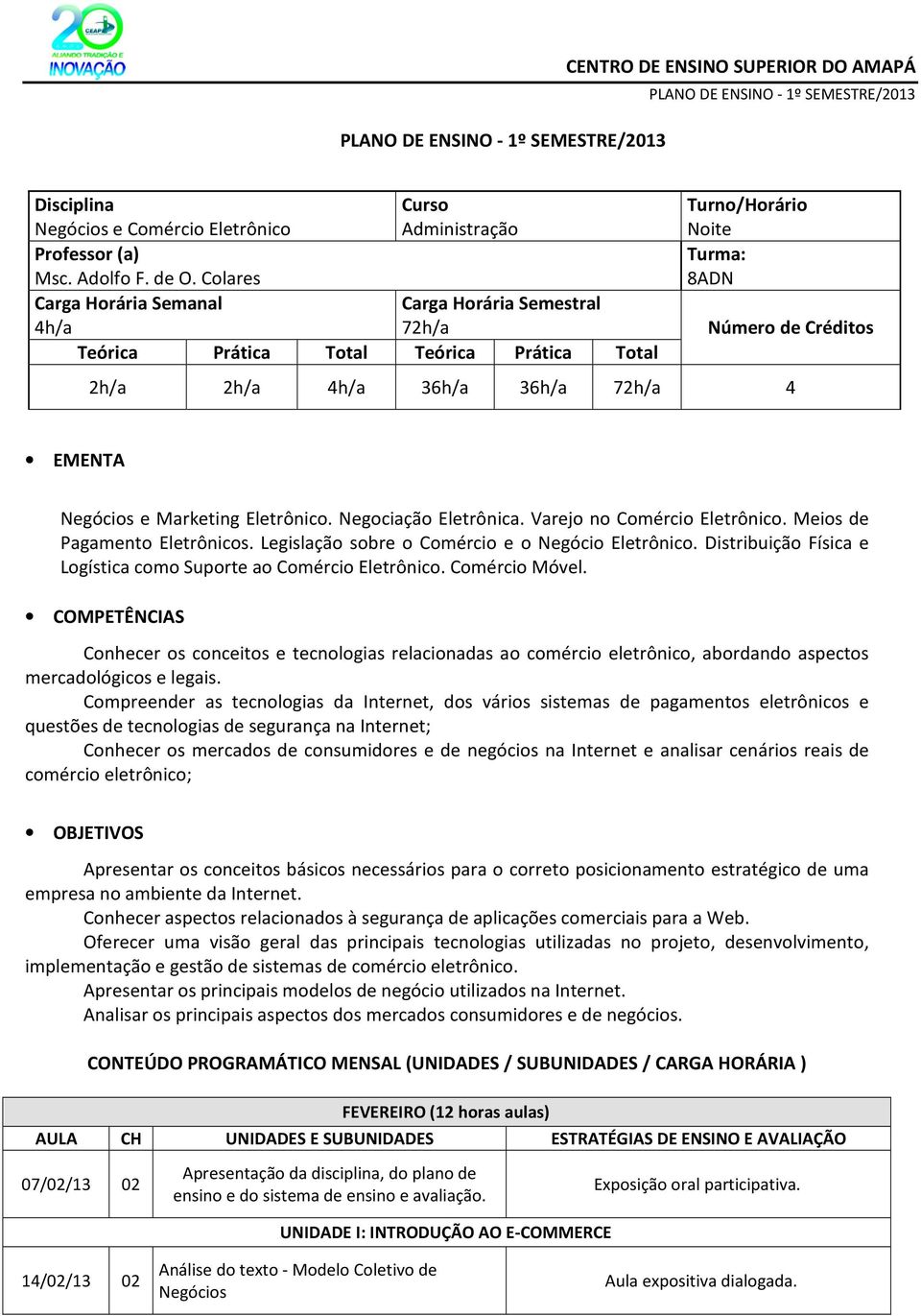 EMENTA Negócios e Marketing Eletrônico. Negociação Eletrônica. Varejo no Comércio Eletrônico. Meios de Pagamento Eletrônicos. Legislação sobre o Comércio e o Negócio Eletrônico.