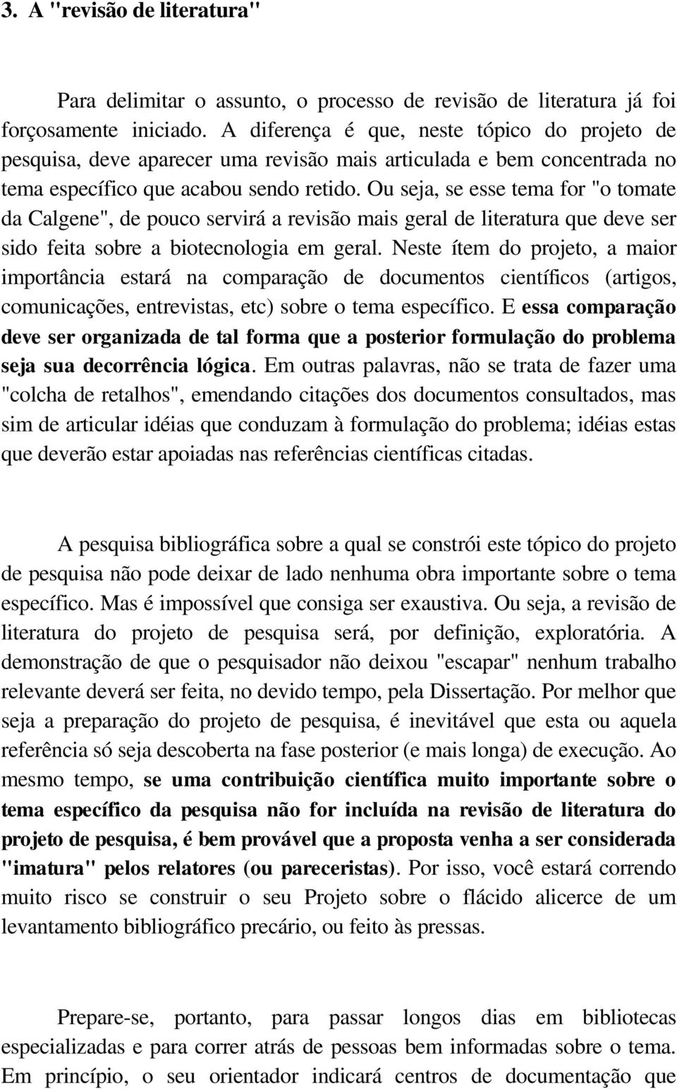 Ou seja, se esse tema for "o tomate da Calgene", de pouco servirá a revisão mais geral de literatura que deve ser sido feita sobre a biotecnologia em geral.