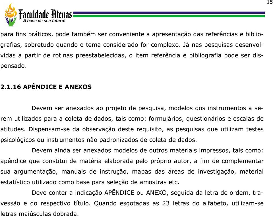 16 APÊNDICE E ANEXOS Devem ser anexados ao projeto de pesquisa, modelos dos instrumentos a serem utilizados para a coleta de dados, tais como: formulários, questionários e escalas de atitudes.