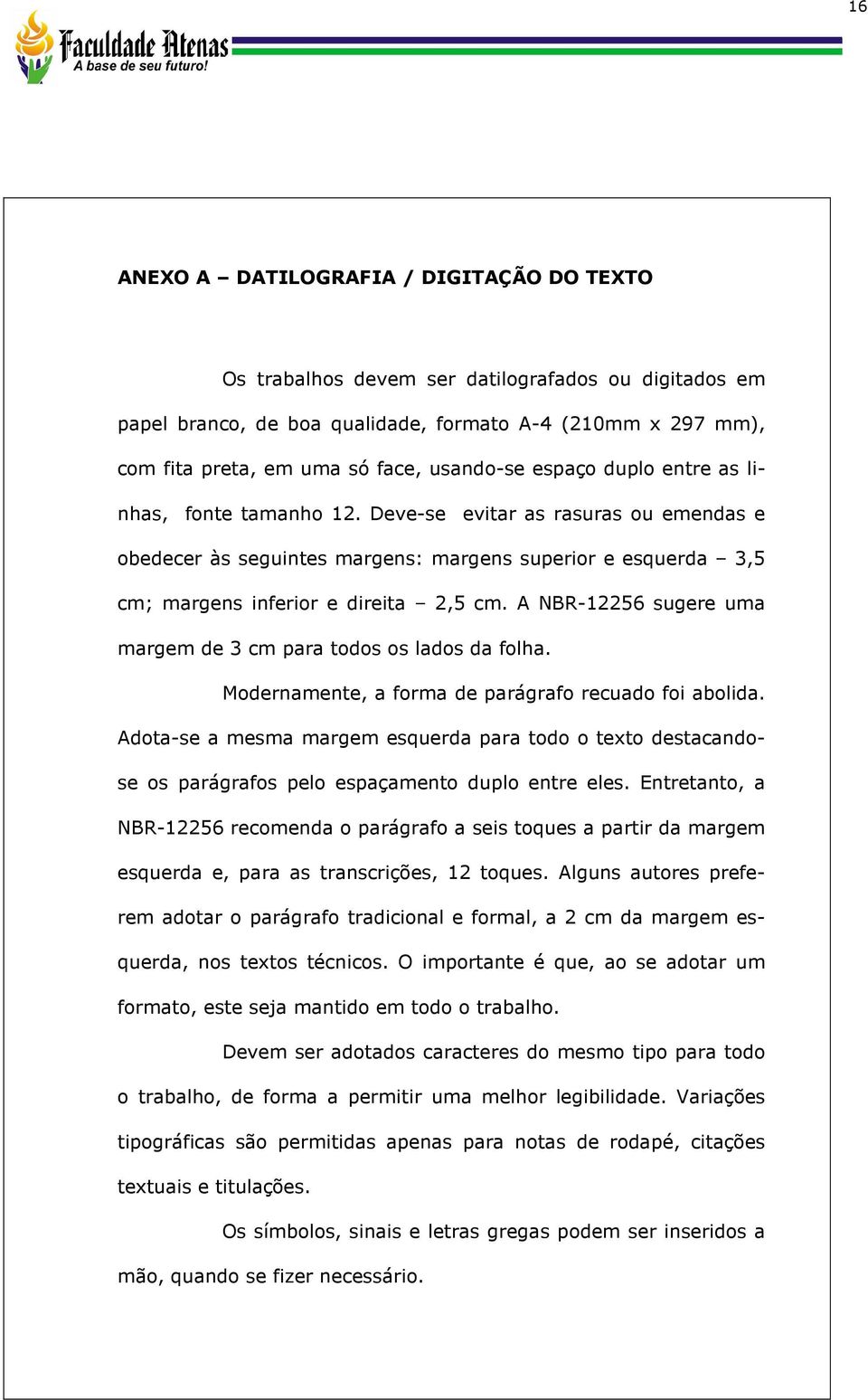 A NBR-12256 sugere uma margem de 3 cm para todos os lados da folha. Modernamente, a forma de parágrafo recuado foi abolida.