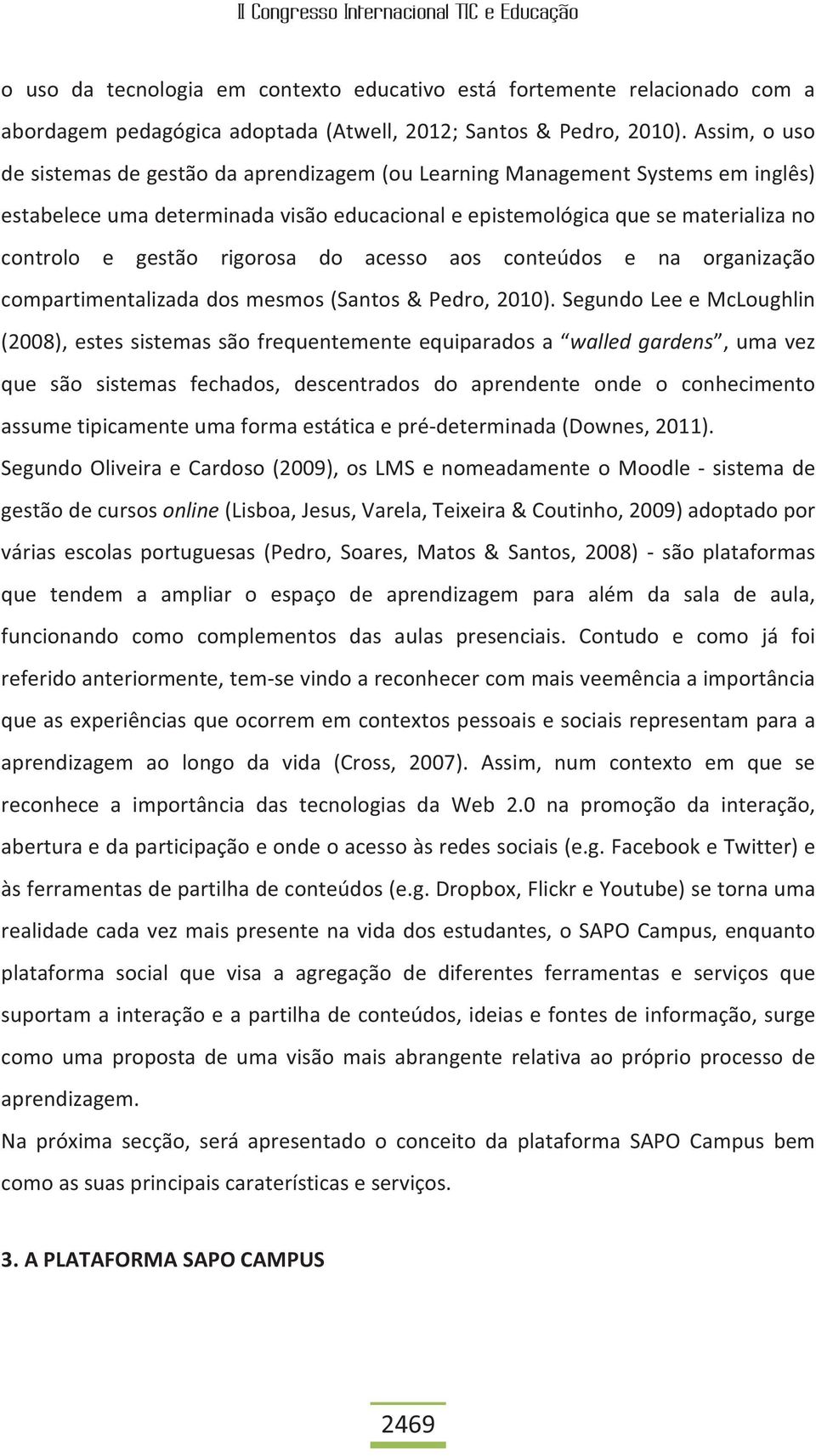 rigorosa do acesso aos conteúdos e na organização compartimentalizada dos mesmos (Santos & Pedro, 2010).