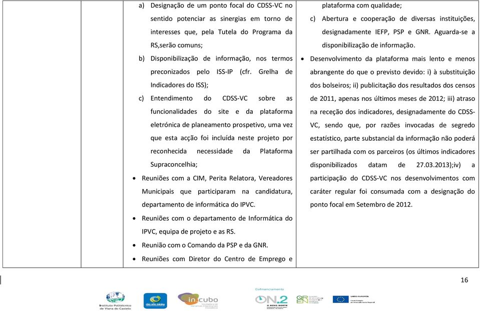 Grelha de Indicadores do ISS); c) Entendimento do CDSS-VC sobre as funcionalidades do site e da plataforma eletrónica de planeamento prospetivo, uma vez que esta acção foi incluída neste projeto por