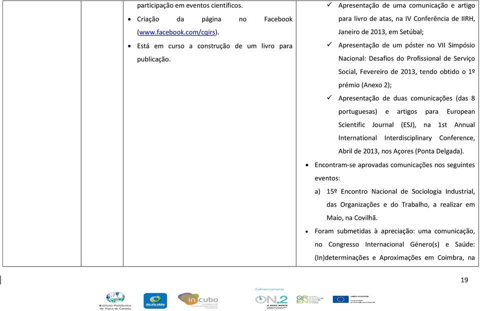 Serviço Social, Fevereiro de 2013, tendo obtido o 1º prémio (Anexo 2); Apresentação de duas comunicações (das 8 portuguesas) e artigos para European Scientific Journal (ESJ), na 1st Annual