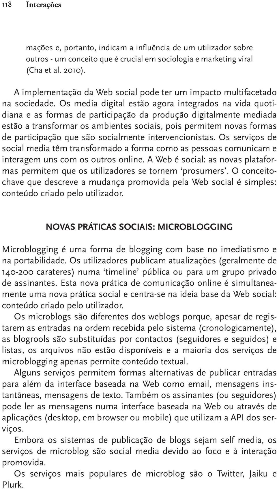 Os media digital estão agora integrados na vida quotidiana e as formas de participação da produção digitalmente mediada estão a transformar os ambientes sociais, pois permitem novas formas de