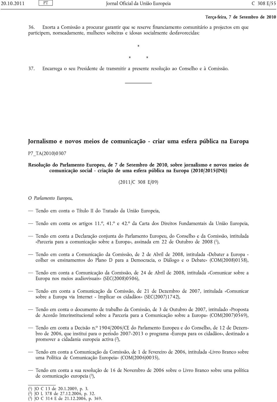 Encarrega o seu Presidente de transmitir a presente resolução ao Conselho e à Comissão.