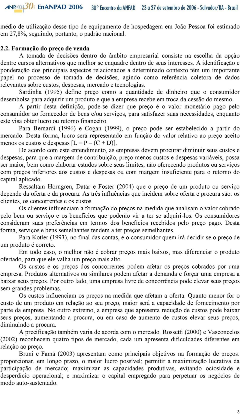 2. Formação do preço de venda A tomada de decisões dentro do âmbito empresarial consiste na escolha da opção dentre cursos alternativos que melhor se enquadre dentro de seus interesses.