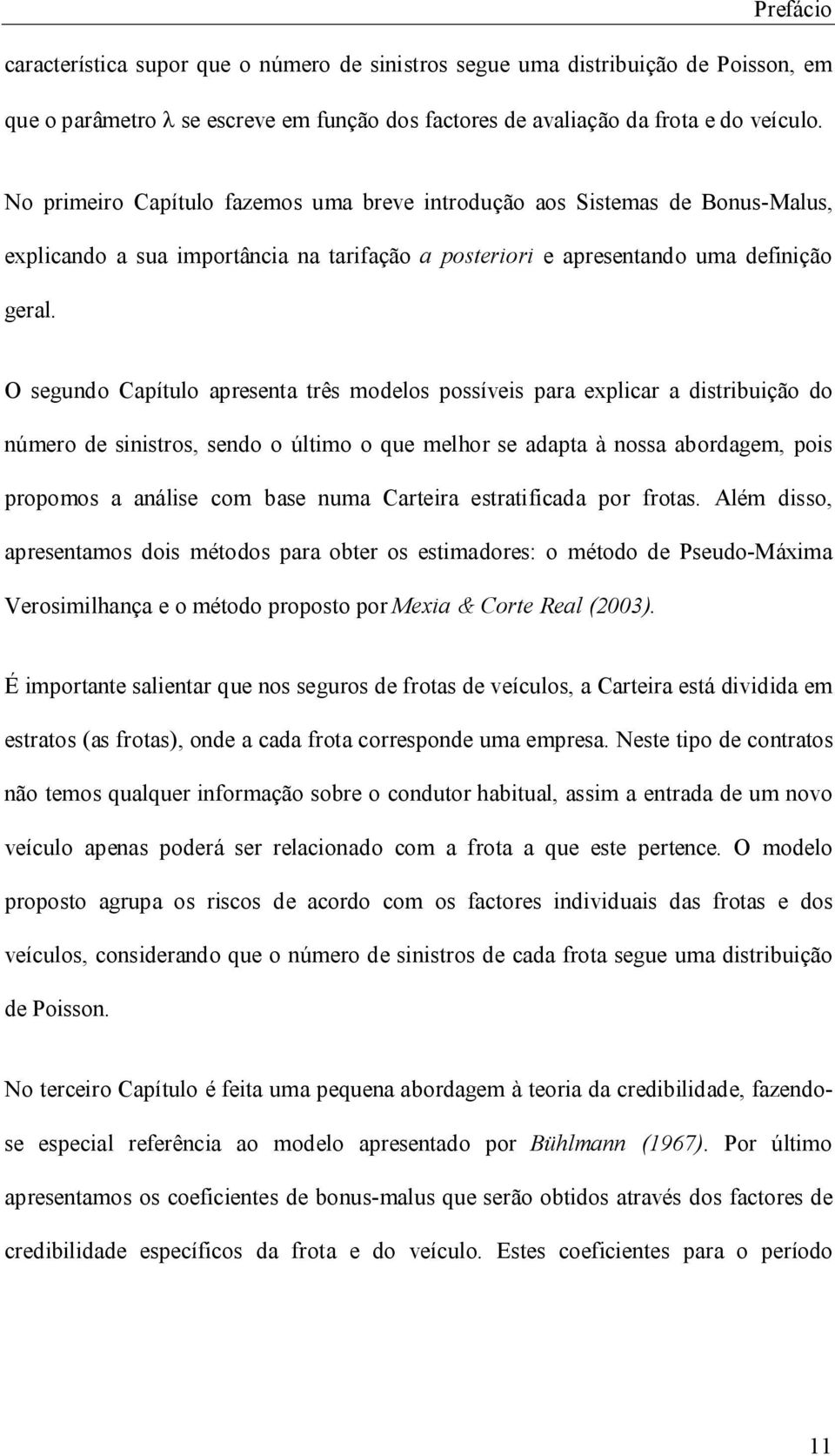 O segundo Capítulo apresenta três modelos possíves para explcar a dstrbução do número de snstros, sendo o últmo o que melhor se adapta à nossa abordagem, pos propomos a análse com base numa Cartera