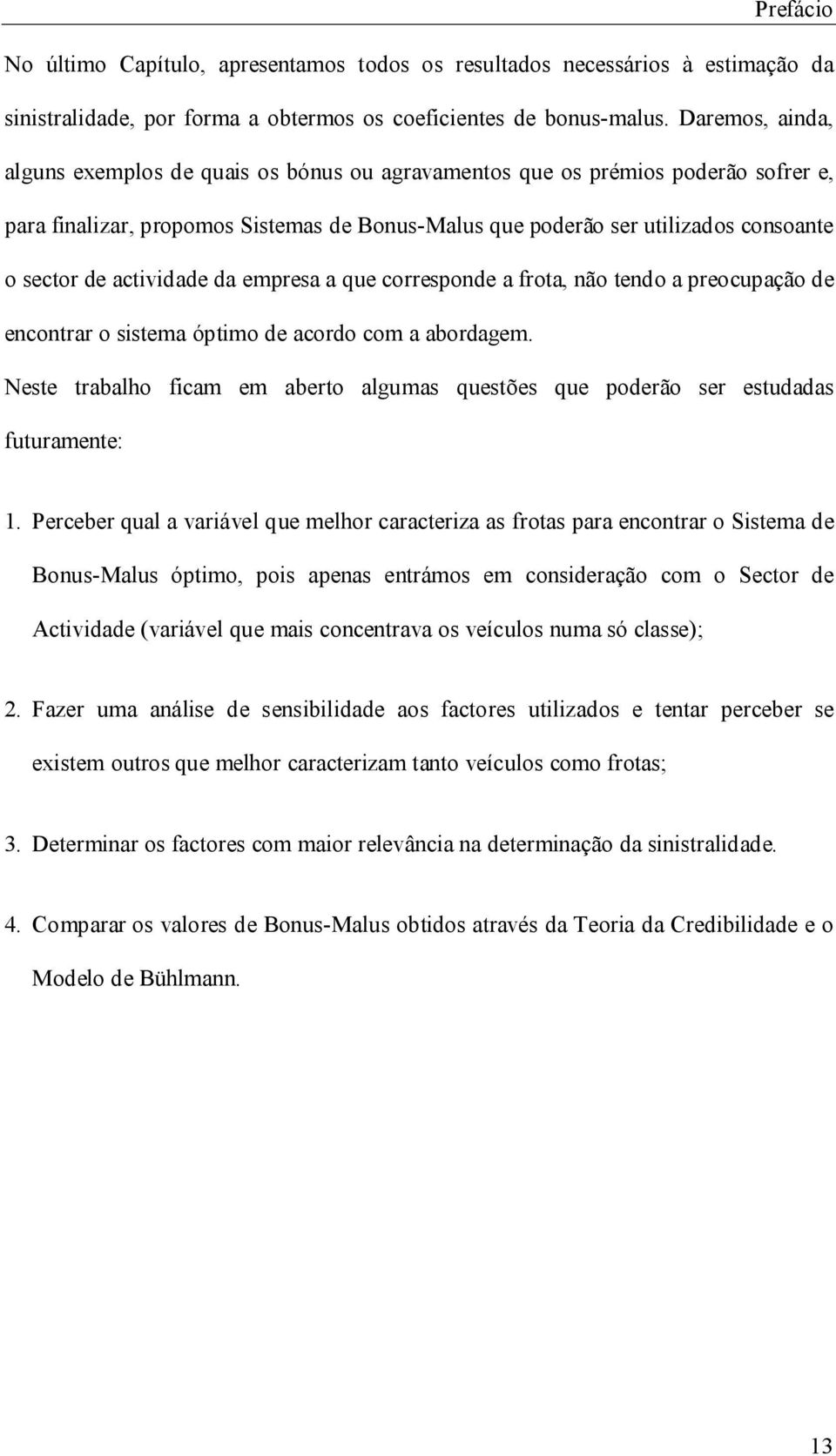 da empresa a que corresponde a frota, não tendo a preocupação de encontrar o sstema óptmo de acordo com a abordagem.