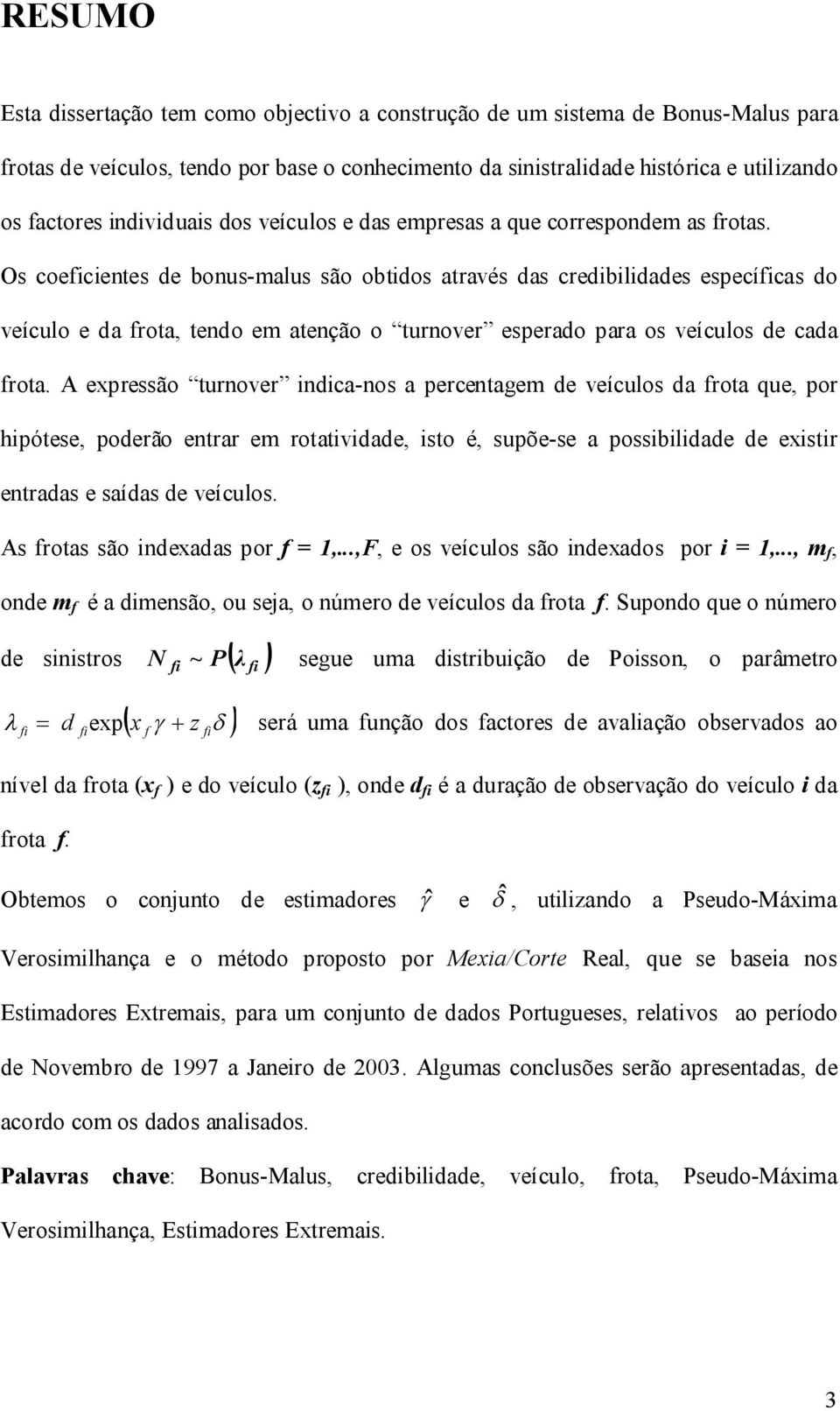 Os coefcentes de bonus-malus são obtdos através das credbldades específcas do veículo e da frota, tendo em atenção o turnover esperado para os veículos de cada frota.