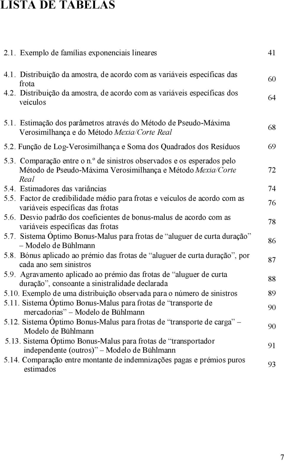 º de snstros observados e os esperados pelo Método de Pseudo-Máxma Verosmlhança e Método Mexa/Corte 72 Real 5.