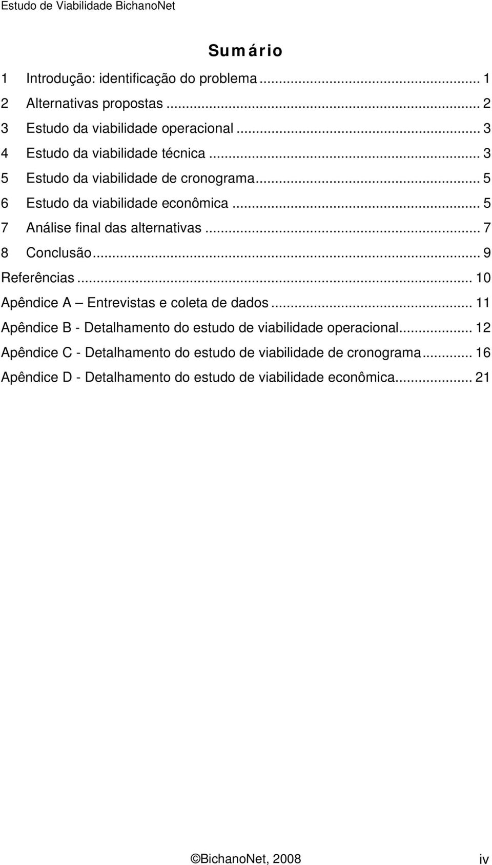 .. 5 7 Análise final das alternativas... 7 8 Conclusão... 9 Referências... 10 Apêndice A Entrevistas e coleta de dados.