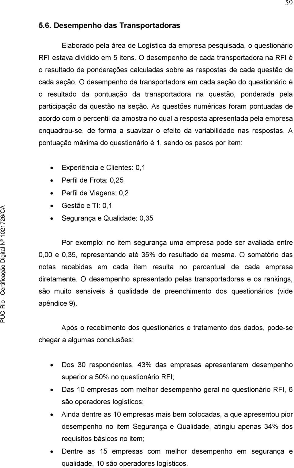 O desempenho da transportadora em cada seção do questionário é o resultado da pontuação da transportadora na questão, ponderada pela participação da questão na seção.