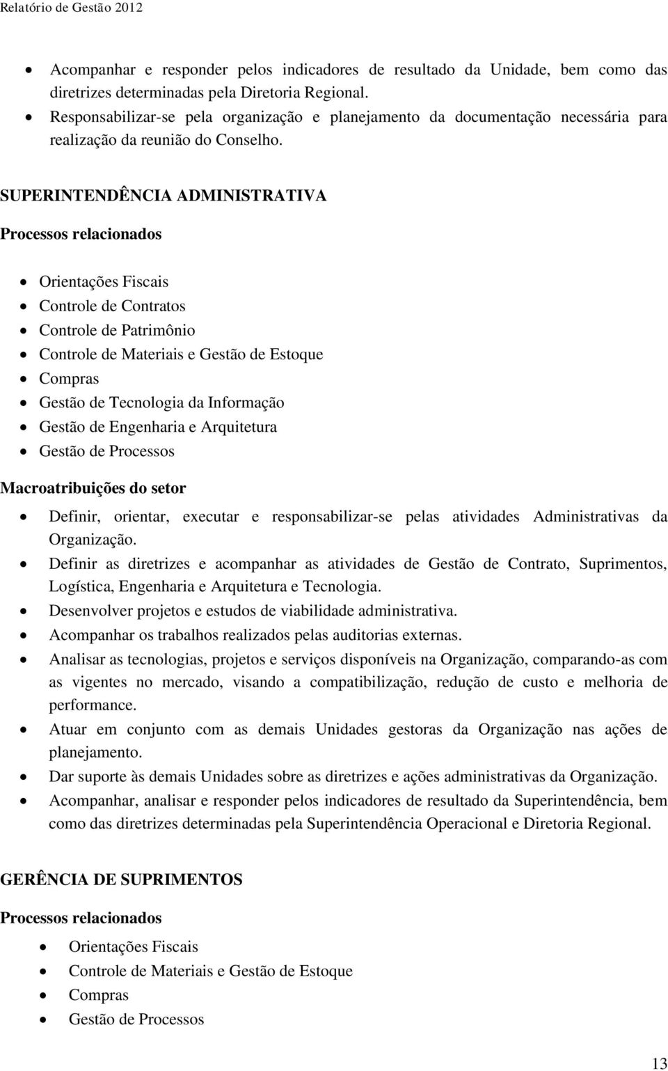 SUPERINTENDÊNCIA ADMINISTRATIVA Processos relacionados Orientações Fiscais Controle de Contratos Controle de Patrimônio Controle de Materiais e Gestão de Estoque Compras Gestão de Tecnologia da