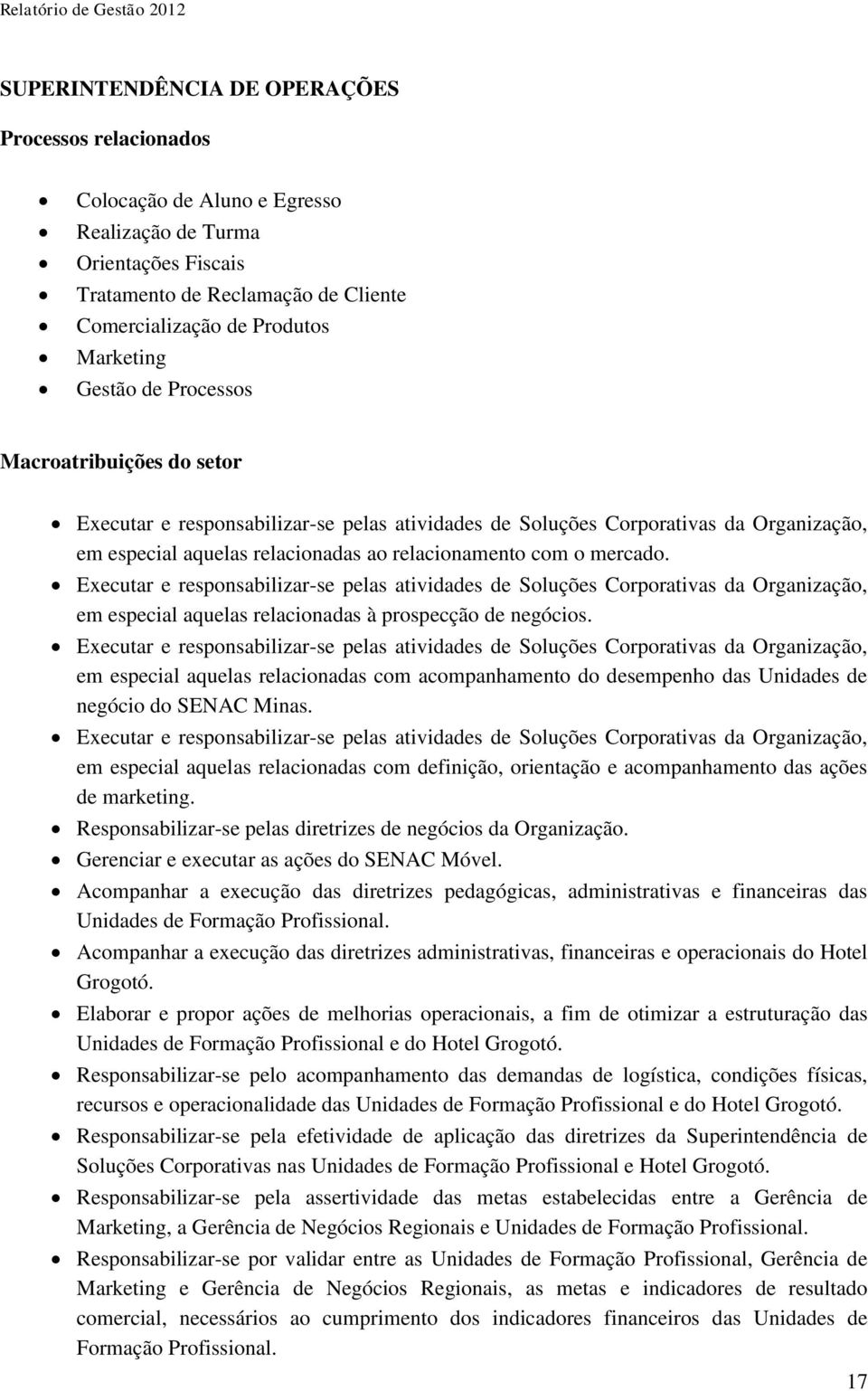 Executar e responsabilizar-se pelas atividades de Soluções Corporativas da Organização, em especial aquelas relacionadas à prospecção de negócios.