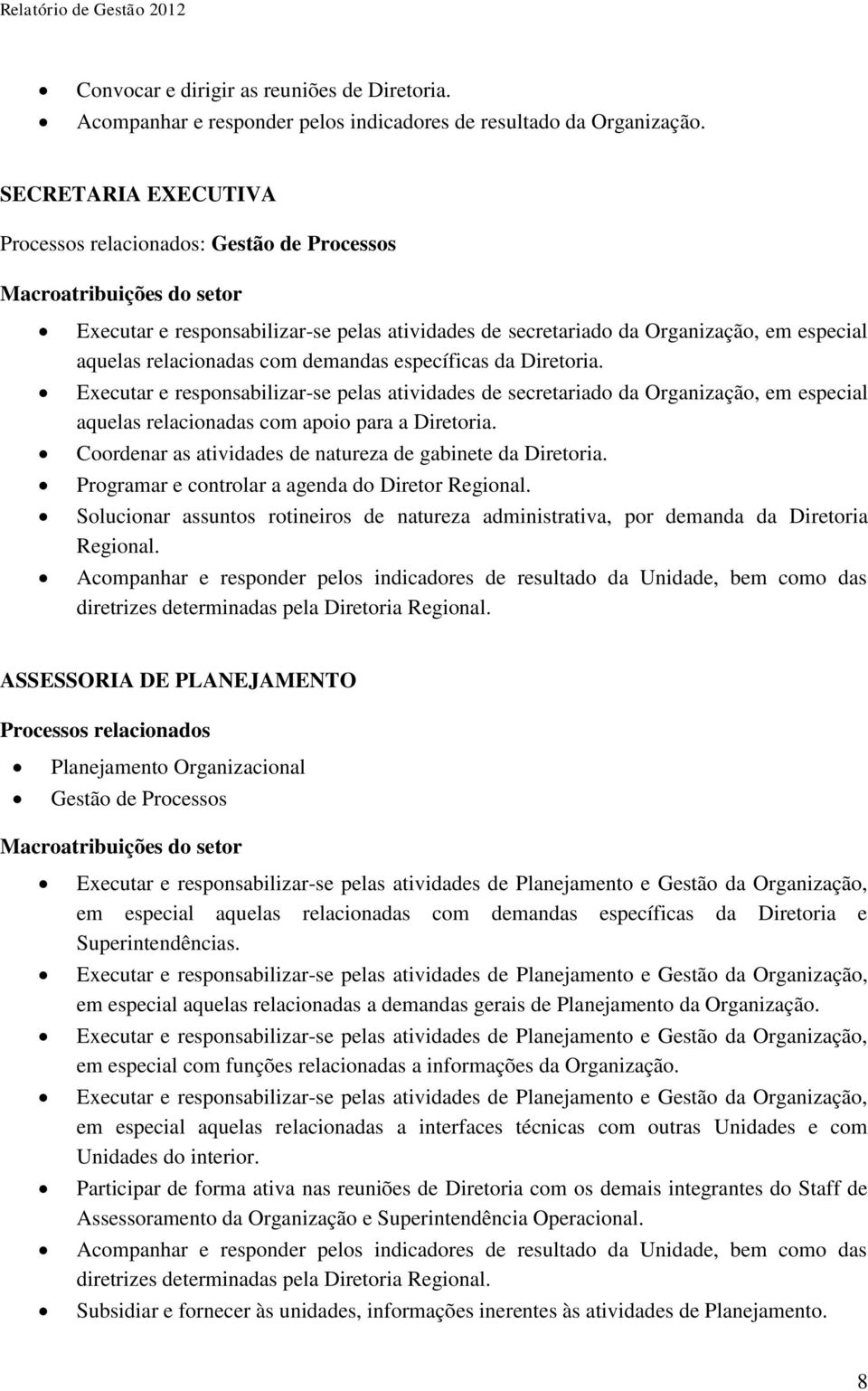 relacionadas com demandas específicas da Diretoria. Executar e responsabilizar-se pelas atividades de secretariado da Organização, em especial aquelas relacionadas com apoio para a Diretoria.