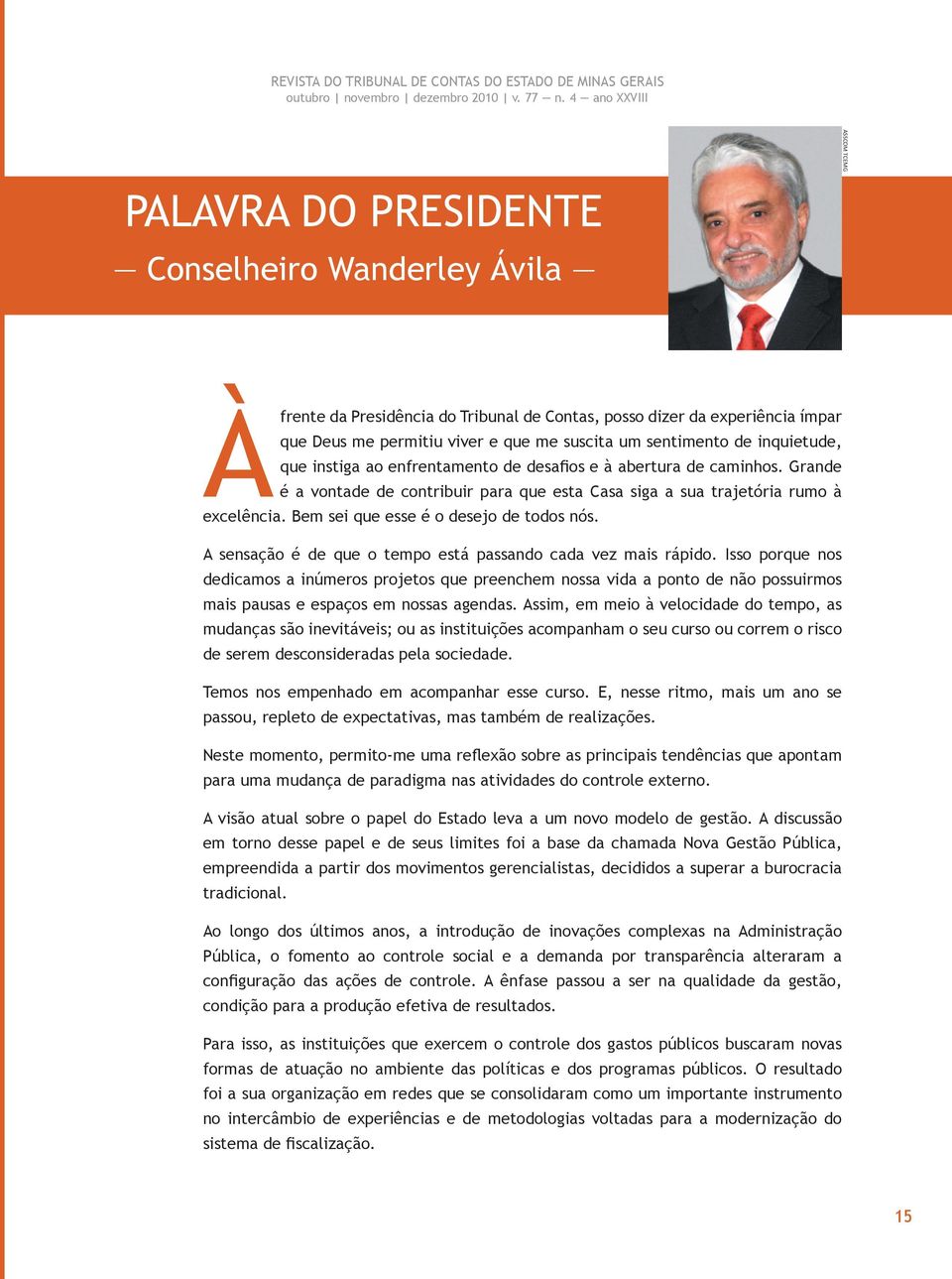 Bem sei que esse é o desejo de todos nós. A sensação é de que o tempo está passando cada vez mais rápido.