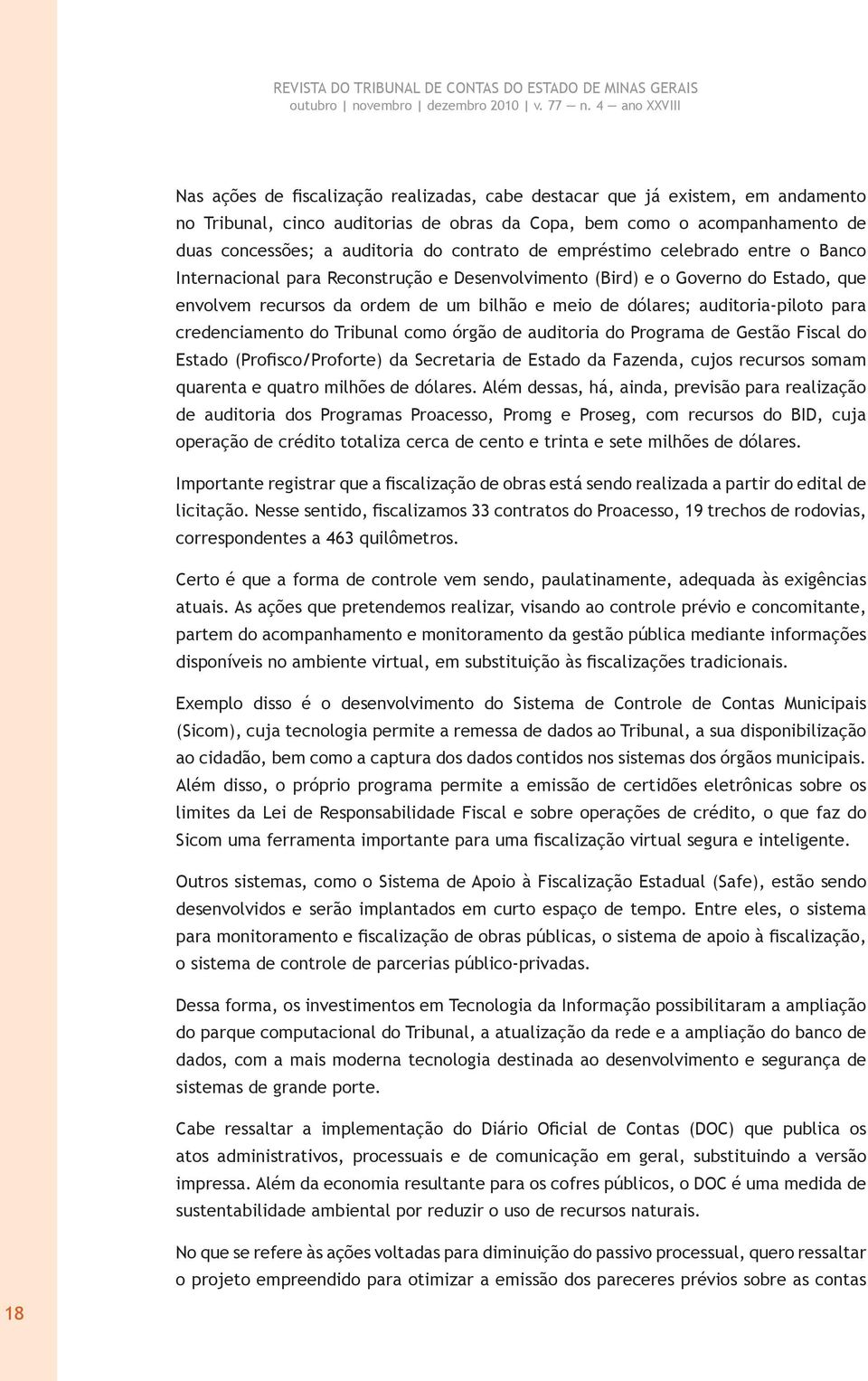 para credenciamento do Tribunal como órgão de auditoria do Programa de Gestão Fiscal do Estado (Profisco/Proforte) da Secretaria de Estado da Fazenda, cujos recursos somam quarenta e quatro milhões