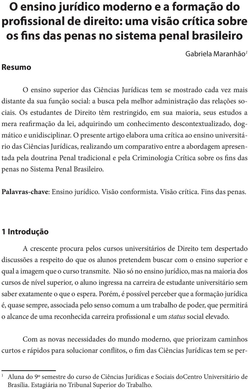 Os estudantes de Direito têm restringido, em sua maioria, seus estudos a mera reafirmação da lei, adquirindo um conhecimento descontextualizado, dogmático e unidisciplinar.