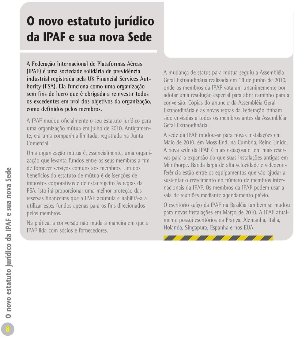 Ela funciona como uma organização sem fins de lucro que é obrigada a reinvestir todos os excedentes em prol dos objetivos da organização, como definidos pelos membros.