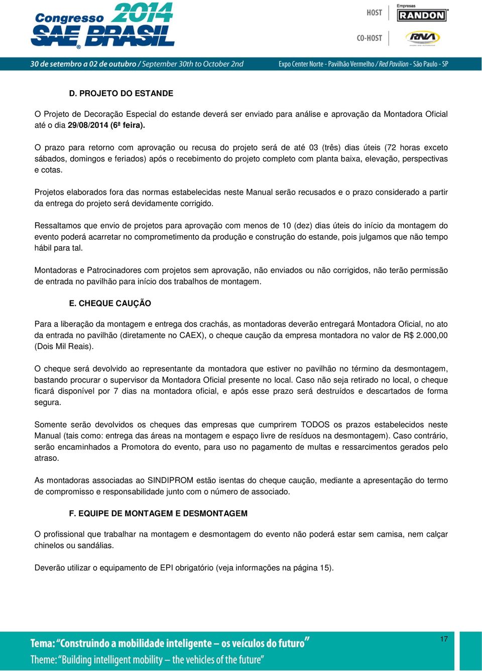 elevação, perspectivas e cotas. Projetos elaborados fora das normas estabelecidas neste Manual serão recusados e o prazo considerado a partir da entrega do projeto será devidamente corrigido.