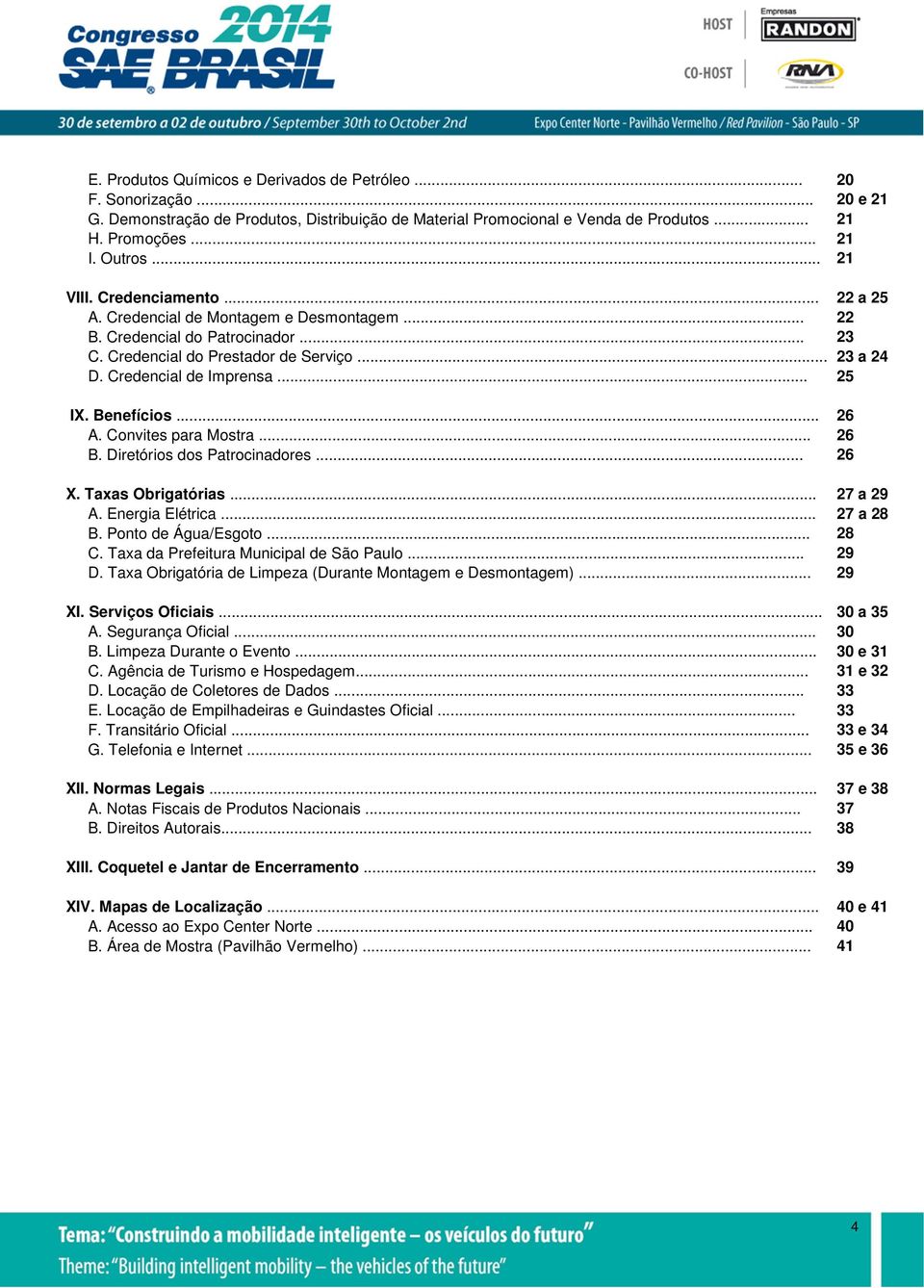 .. 25 IX. Benefícios... 26 A. Convites para Mostra... 26 B. Diretórios dos Patrocinadores... 26 X. Taxas Obrigatórias... 27 a 29 A. Energia Elétrica... 27 a 28 B. Ponto de Água/Esgoto... 28 C.