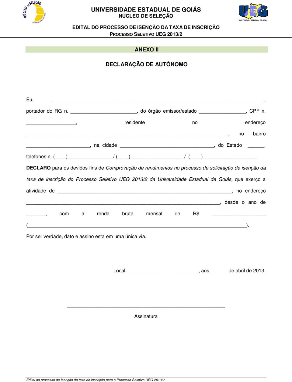 DECLARO para os devidos fins de Comprovação de rendimentos no processo de solicitação de isenção da taxa de inscrição do Processo