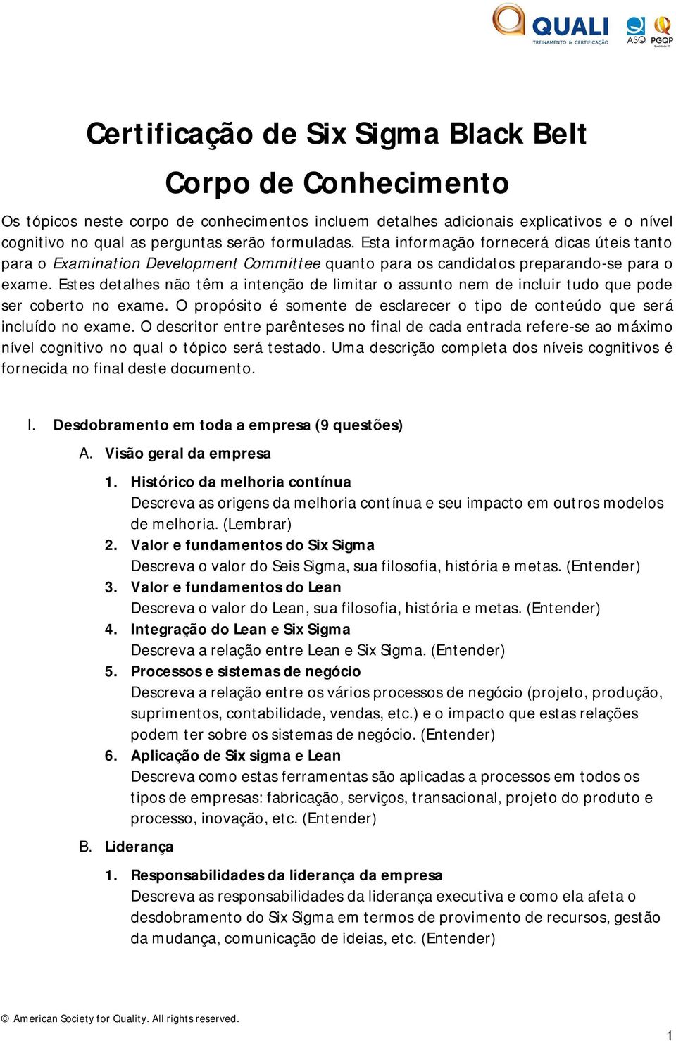 Estes detalhes não têm a intenção de limitar o assunto nem de incluir tudo que pode ser coberto no exame. O propósito é somente de esclarecer o tipo de conteúdo que será incluído no exame.