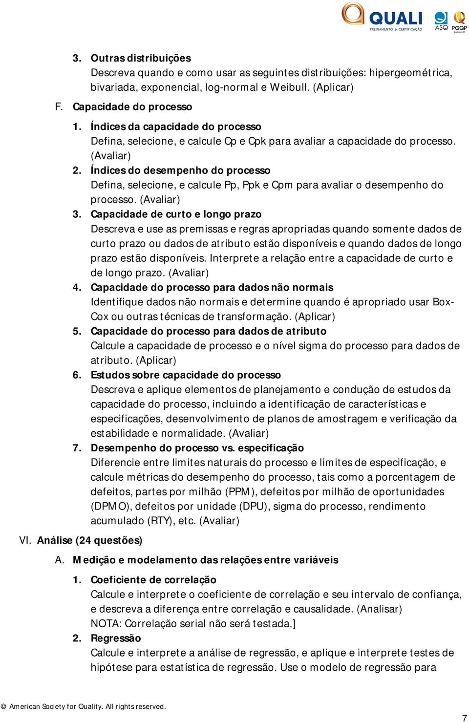 Índices do desempenho do processo Defina, selecione, e calcule Pp, Ppk e Cpm para avaliar o desempenho do processo. (Avaliar) 3.