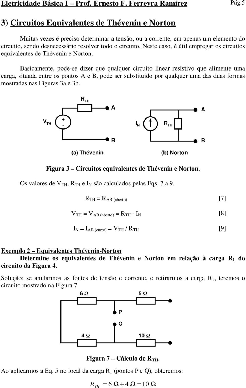 Basicamente, podese dizer que qualquer circuito linear resistivo que alimente uma carga, situada entre os pontos e B, pode ser substituído por qualquer uma das duas formas mostradas nas Figuras 3a e