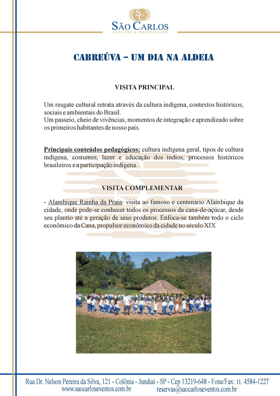 Principais conteúdos pedagógicos: cultura indígena geral, tipos de cultura indígena, costumes, lazer e educação dos índios, processos históricos brasileiros e a