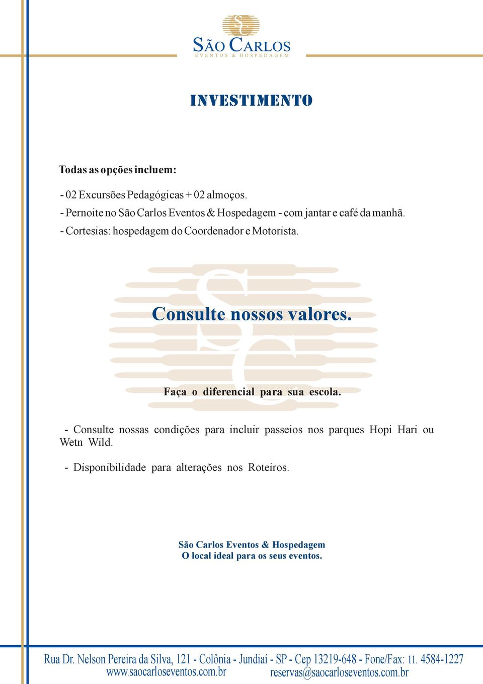 - Cortesias: hospedagem do Coordenador e Motorista. Consulte nossos valores. Faça o diferencial para sua escola.