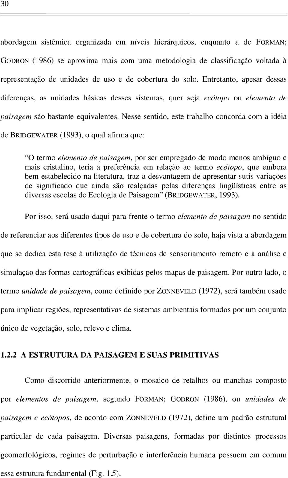 Nesse sentido, este trabalho concorda com a idéia de BRIDGEWATER (1993), o qual afirma que: O termo elemento de paisagem, por ser empregado de modo menos ambíguo e mais cristalino, teria a