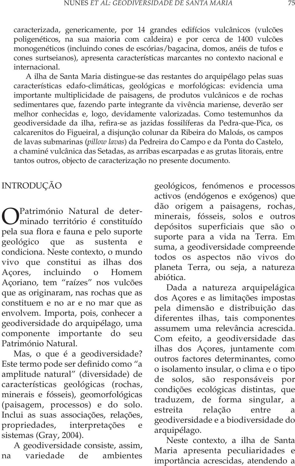 A ilha de Santa Maria distingue-se das restantes do arquipélago pelas suas características edafo-climáticas, geológicas e morfológicas: evidencia uma importante multiplicidade de paisagens, de