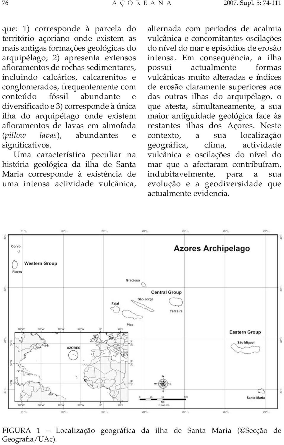 calcários, calcarenitos e conglomerados, frequentemente com conteúdo fóssil abundante e diversificado e 3) corresponde à única ilha do arquipélago onde existem afloramentos de lavas em almofada