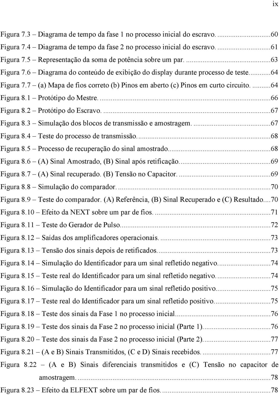 7 a Mapa de fios correo b Pinos em abero c Pinos em curo circuio.... 64 Figura 8.1 Proóipo do Mesre.... 66 Figura 8.2 Proóipo do Escravo.... 67 Figura 8.