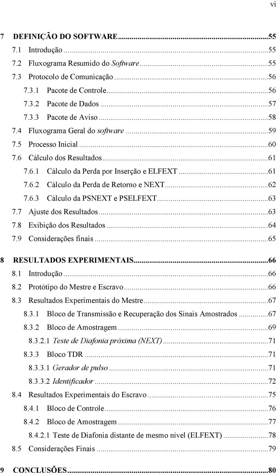 6.3 Cálculo da PSNEXT e PSELFEXT... 63 7.7 Ajuse dos Resulados... 63 7.8 Exibição dos Resulados... 64 7.9 Considerações finais... 65 8 RESULTADOS EXPERIMENTAIS... 66 8.1 Inrodução... 66 8.2 Proóipo do Mesre e Escravo.