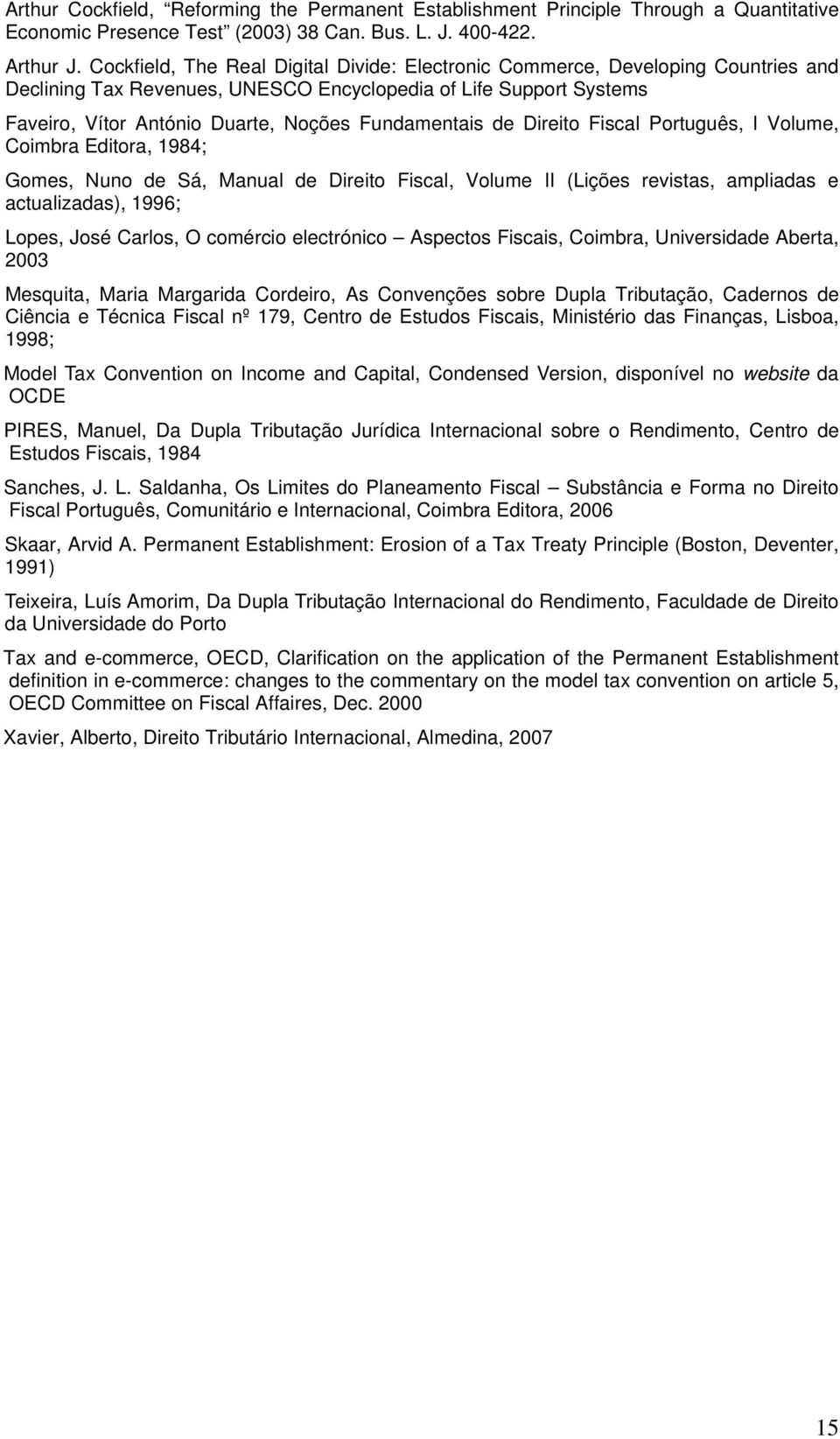 Fundamentais de Direito Fiscal Português, I Volume, Coimbra Editora, 1984; Gomes, Nuno de Sá, Manual de Direito Fiscal, Volume II (Lições revistas, ampliadas e actualizadas), 1996; Lopes, José