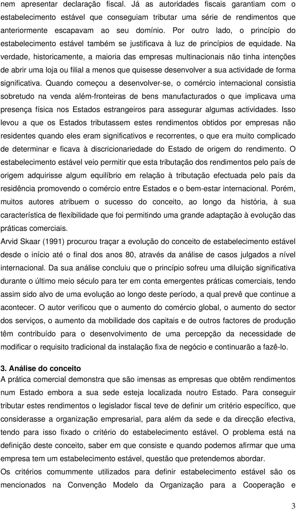 Na verdade, historicamente, a maioria das empresas multinacionais não tinha intenções de abrir uma loja ou filial a menos que quisesse desenvolver a sua actividade de forma significativa.