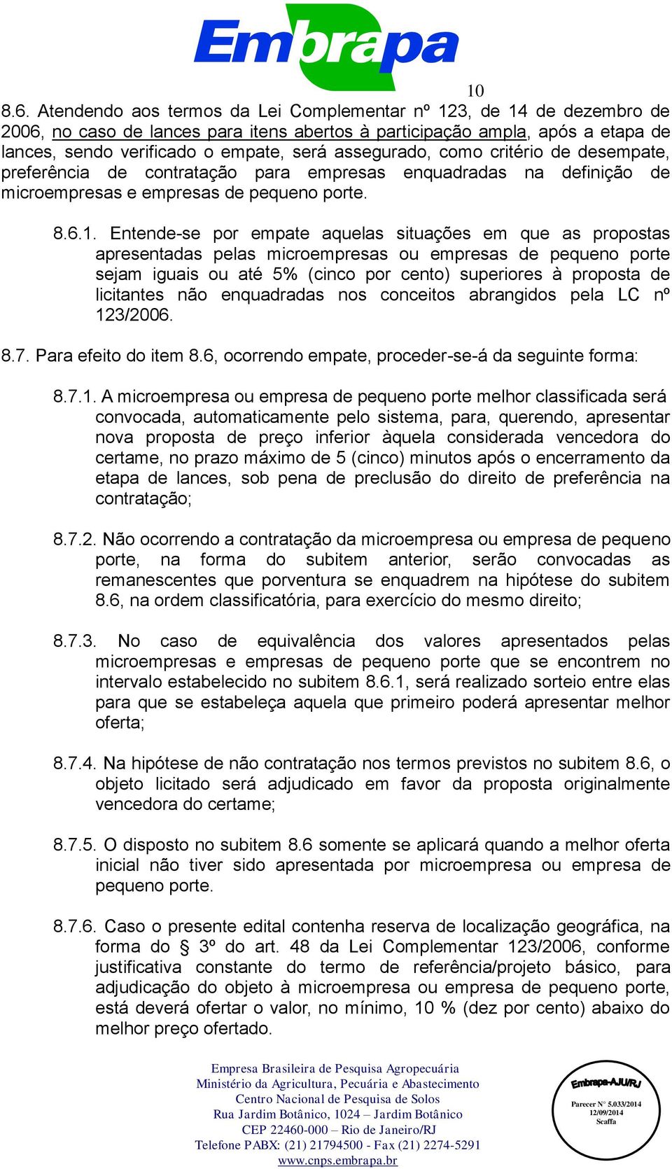 assegurado, como critério de desempate, preferência de contratação para empresas enquadradas na definição de microempresas e empresas de pequeno porte. 8.6.1.