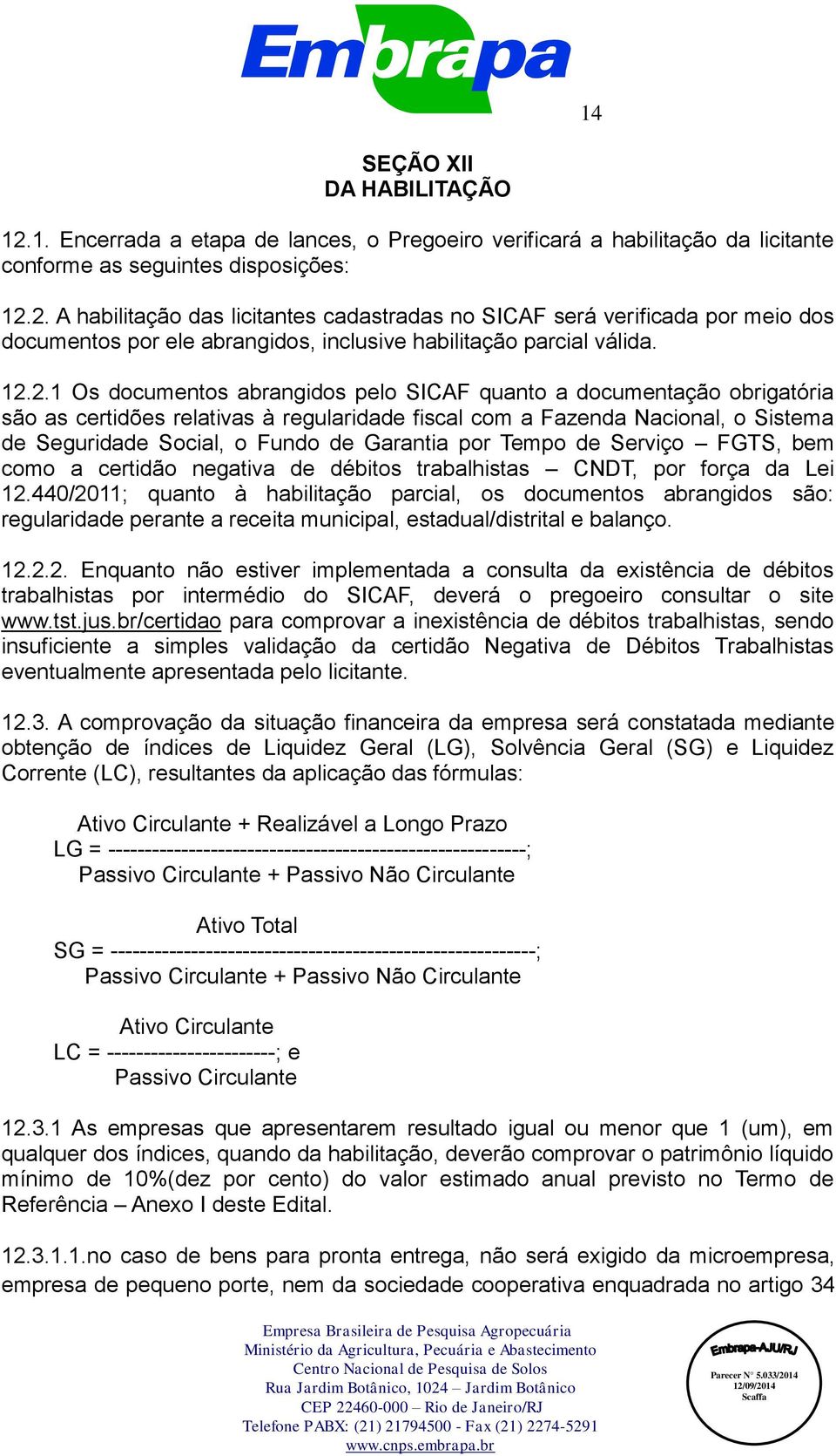 Garantia por Tempo de Serviço FGTS, bem como a certidão negativa de débitos trabalhistas CNDT, por força da Lei 12.