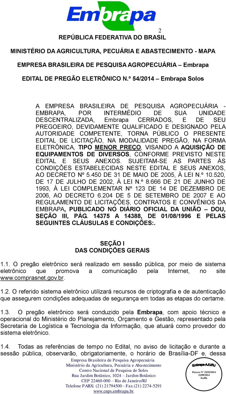 DESIGNADO PELA AUTORIDADE COMPETENTE, TORNA PÚBLICO O PRESENTE EDITAL DE LICITAÇÃO, NA MODALIDADE PREGÃO, NA FORMA ELETRÔNICA, TIPO MENOR PREÇO, VISANDO A AQUISIÇÃO DE EQUIPAMENTOS DE DIVERSOS,